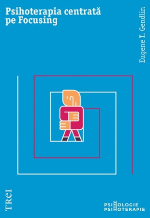 Psihoterapia centrată pe Focusing Psihoterapia centrată pe Focusing