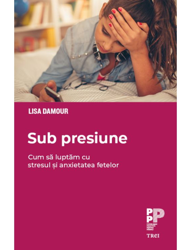 Sub presiune - Cum luptam cu stresul si anxietatea fetelor