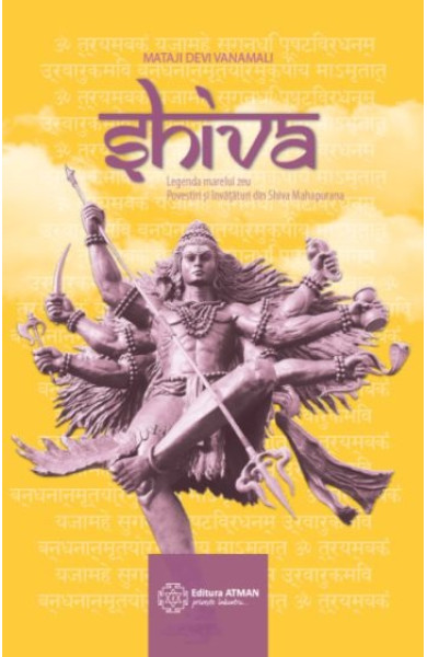 Shiva (Legenda marelui zeu, povestiri si invataturi din Shiva Mahapurana) Shiva (Legenda marelui zeu, povestiri si invataturi din Shiva Mahapurana)