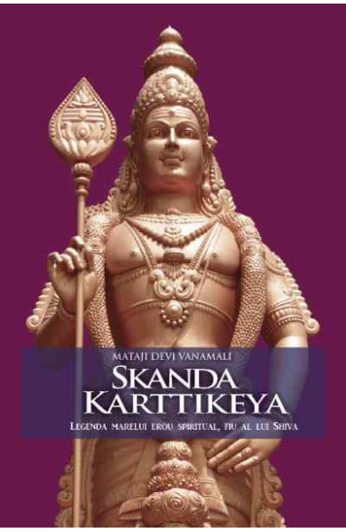 Skanda Karttikeya. Legenda marelui erou spiritual, fiu al lui Shiva Skanda Karttikeya. Legenda marelui erou spiritual, fiu al lui Shiva