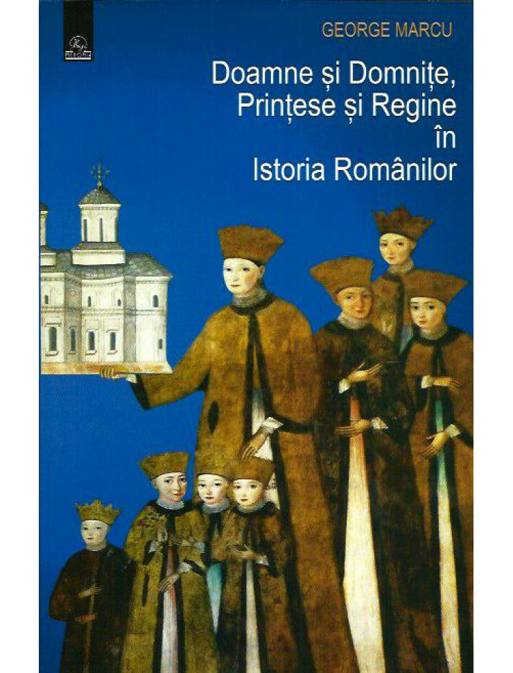 Doamne si Domnite, Printese si Regine in Istoria Romanilor