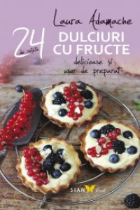 Dulciuri cu Fructe: 24 de Retete delicioase si usor de preparat Dulciuri cu Fructe: 24 de Retete delicioase si usor de preparat