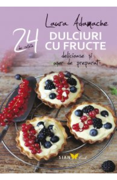 Dulciuri cu Fructe: 24 de Retete delicioase si usor de preparat Dulciuri cu Fructe: 24 de Retete delicioase si usor de preparat