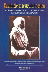 Cuvintele maestrului nostru (Satguru Shiva Yoga Swami). Aforisme pline de intelepciune Cuvintele maestrului nostru (Satguru Shiva Yoga Swami). Aforisme pline de intelepciune