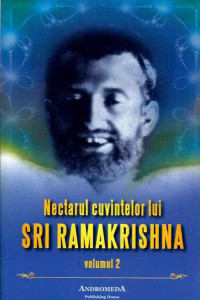 Nectarul cuvintelor lui SRI RAMAKRISHNA - volumul 2 Nectarul cuvintelor lui SRI RAMAKRISHNA - volumul 2