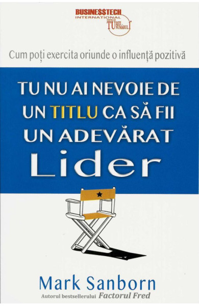 Tu nu ai nevoie de un titlu ca sa fi un adevarat lider Tu nu ai nevoie de un titlu ca sa fi un adevarat lider