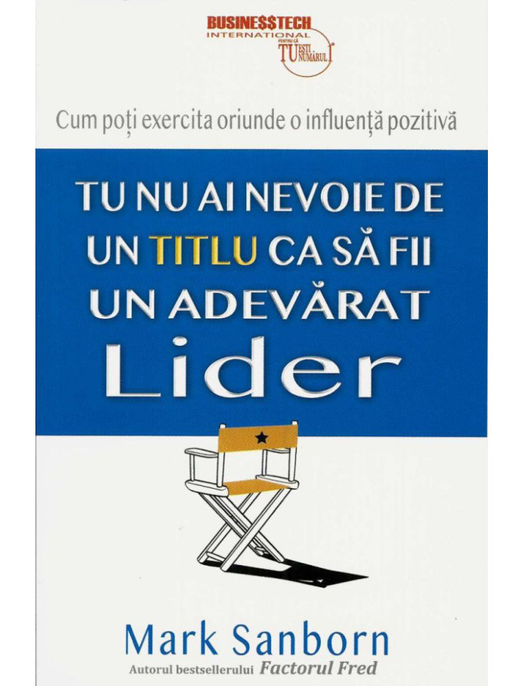 Tu nu ai nevoie de un titlu ca sa fi un adevarat lider