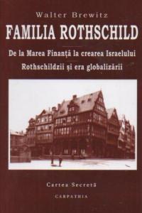 Familia Rothschild. De la Marea Finanta la crearea Israelului Familia Rothschild. De la Marea Finanta la crearea Israelului