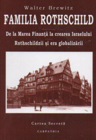 Familia Rothschild. De la Marea Finanta la crearea Israelului