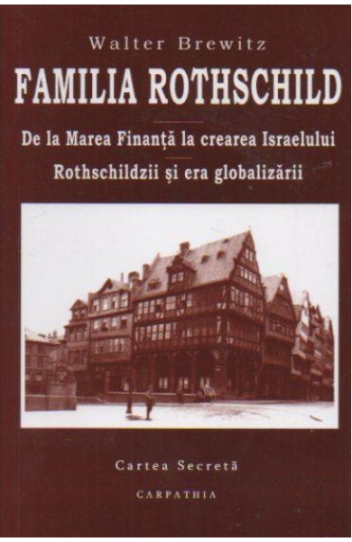 Familia Rothschild. De la Marea Finanta la crearea Israelului Familia Rothschild. De la Marea Finanta la crearea Israelului
