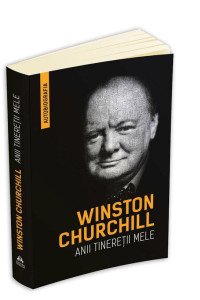 Anii tineretii mele. Autobiografia lui Winston Churchill Anii tineretii mele. Autobiografia lui Winston Churchill