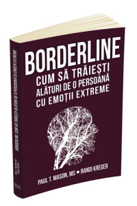 Borderline - Cum sa traiesti alaturi de o persoana cu emotii extreme Borderline - Cum sa traiesti alaturi de o persoana cu emotii extreme