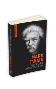 Mark Twain: Capitole din autobiografia mea Mark Twain: Capitole din autobiografia mea