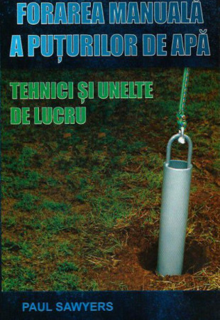 Forarea manuala a puturilor de apa Forarea manuala a puturilor de apa