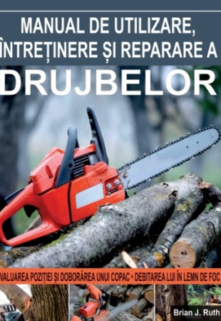 Manual de utilizare,intretinere si reparare a drujbelor Manual de utilizare,intretinere si reparare a drujbelor