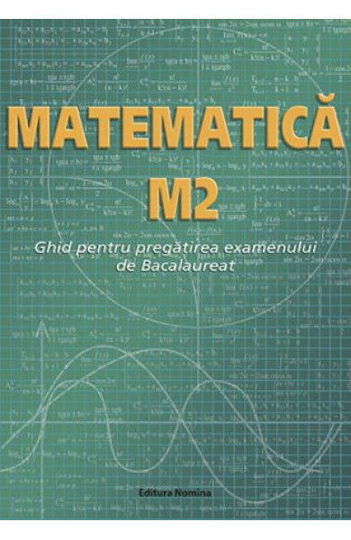 Matematica M2 - Ghid Bacalaureat Matematica M2 - Ghid Bacalaureat