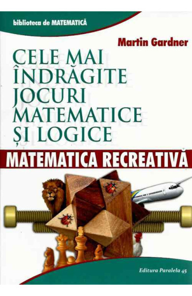 Cele mai indragite Jocuri Matematice si Logice. Matematica Recreativa Cele mai indragite Jocuri Matematice si Logice. Matematica Recreativa
