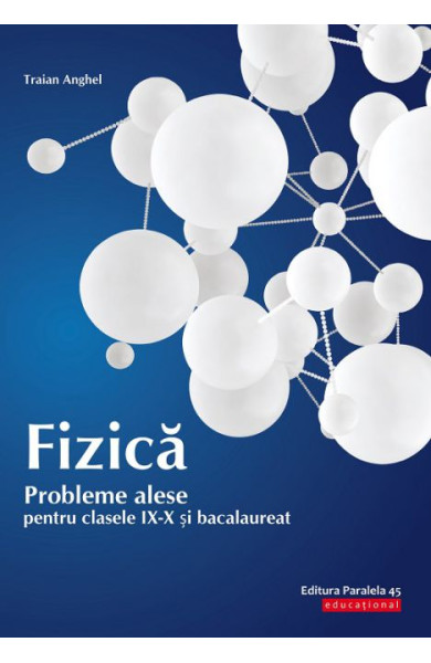 Fizica. Probleme Alese - Clasele 9-10 & Bacalaureat Fizica. Probleme Alese - Clasele 9-10 & Bacalaureat