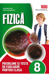 FIZICA. Probleme - Teste de Evaluare - Clasa a 8-a