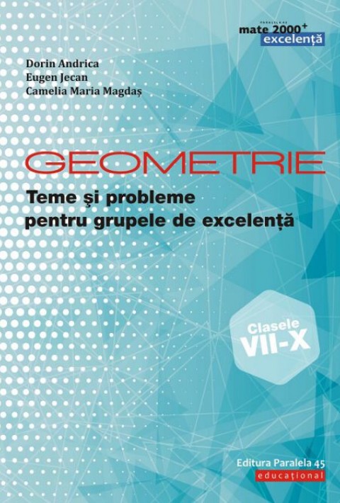 Geometrie (Clasele 7-10): Teme & Probleme pentru Grupele de Excelenta