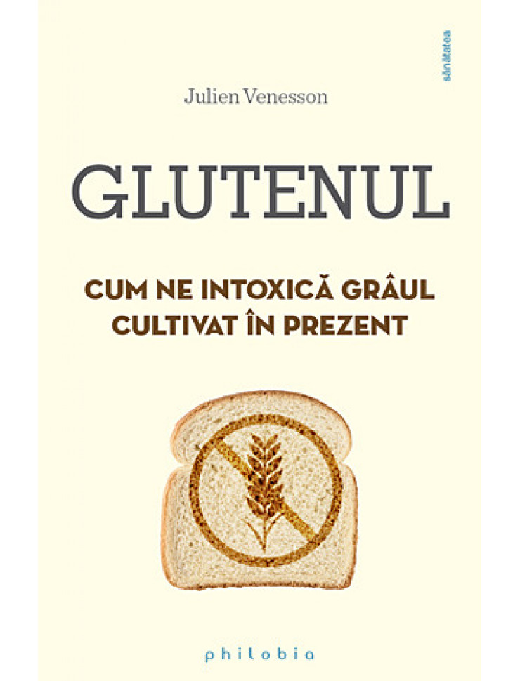 Glutenul - Cum ne intoxica graul cultivat in prezent
