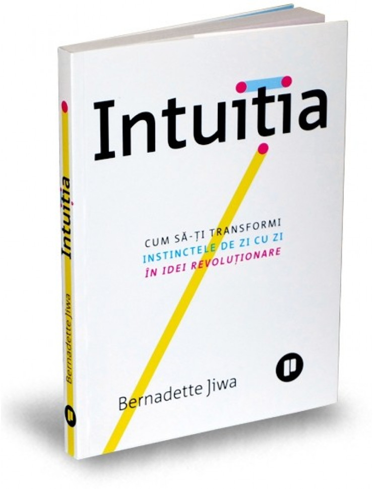 Intuitia - Cum sa-ti transformi instinctele de zi cu zi in idei revolutionare