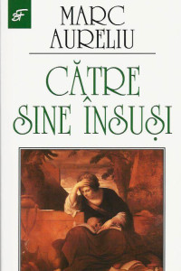 Marc Aureliu catre sine insusi Marc Aureliu catre sine insusi