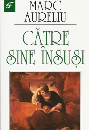 Marc Aureliu catre sine insusi Marc Aureliu catre sine insusi