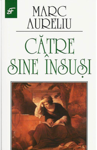 Marc Aureliu catre sine insusi Marc Aureliu catre sine insusi