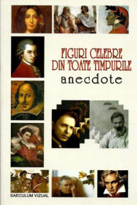 Figuri celebre din toate timpurile. Anecdote Figuri celebre din toate timpurile. Anecdote