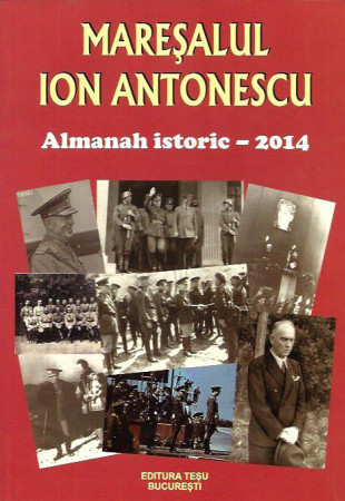 Maresalul Ion Antonescu - Almanah Istoric - 2014 Maresalul Ion Antonescu - Almanah Istoric - 2014
