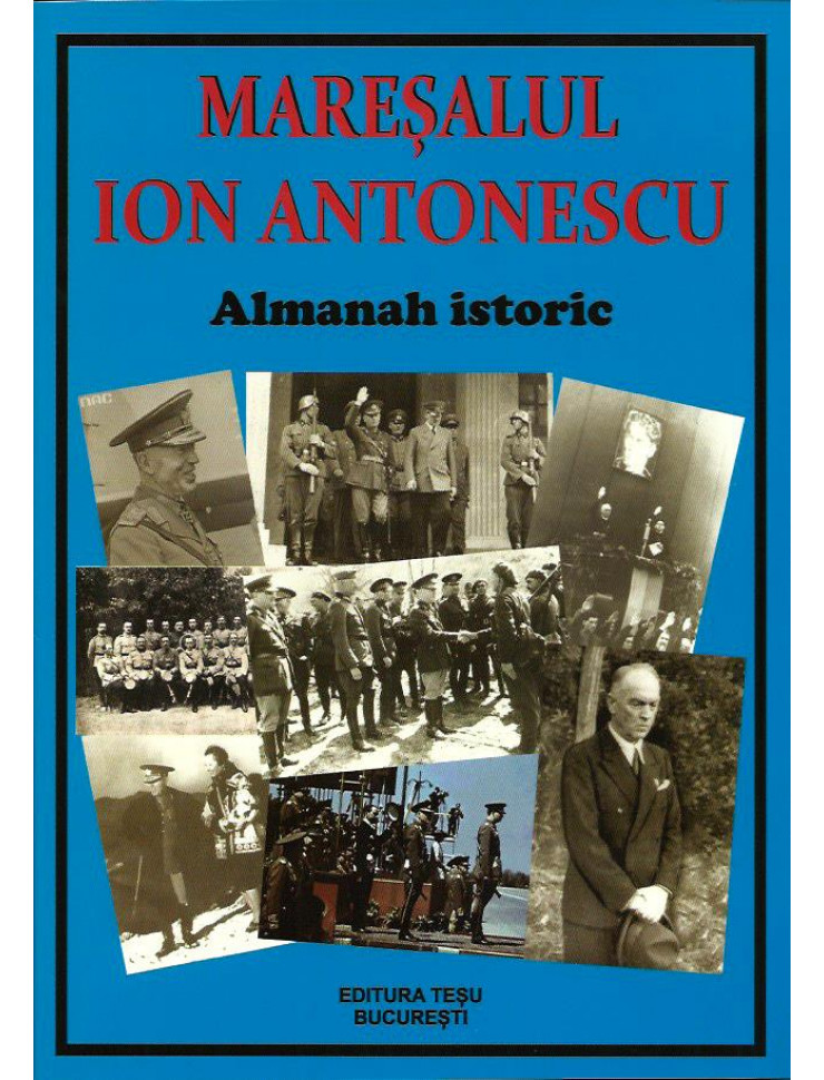 Maresalul Ion Antonescu - Almanah Istoric (EDITIA REVIZUITA)