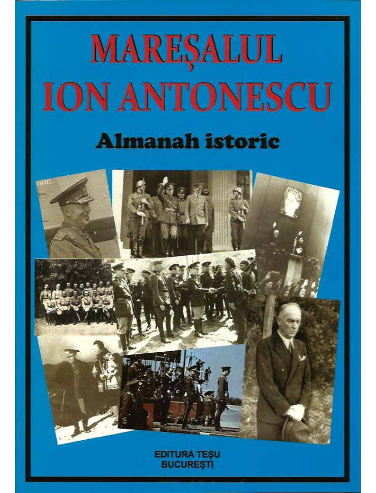 Maresalul Ion Antonescu - Almanah Istoric (EDITIA REVIZUITA)