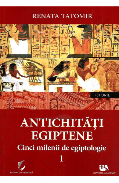 Antichitati Egiptene - Vol. 1 (5 Milenii de Egiptologie) Antichitati Egiptene - Vol. 1 (5 Milenii de Egiptologie)