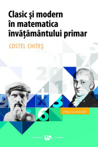 Clasic si Modern in Matematica Invatamantului Primar Clasic si Modern in Matematica Invatamantului Primar