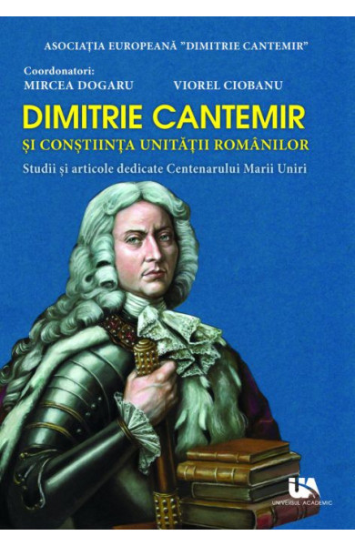 Dimitrie Cantemir si constiinta unitatii romanilor Dimitrie Cantemir si constiinta unitatii romanilor