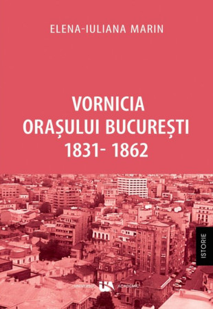 Vornicia Orasului Bucuresti 1831-1862 Vornicia Orasului Bucuresti 1831-1862
