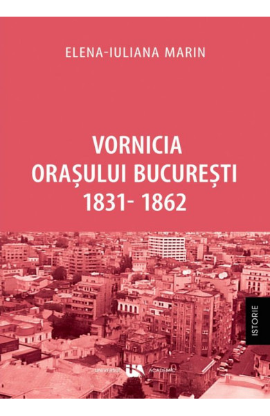 Vornicia Orasului Bucuresti 1831-1862 Vornicia Orasului Bucuresti 1831-1862