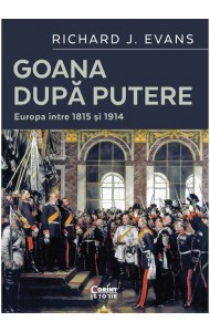 Goana după putere. Europa între 1815 și 1914 Goana după putere. Europa între 1815 și 1914
