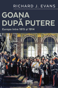 Goana după putere. Europa între 1815 și 1914 Goana după putere. Europa între 1815 și 1914
