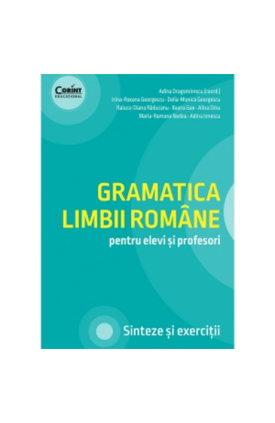 Gramatica limbii române pentru elevi și profesori. Sinteze și exerciții Gramatica limbii române pentru elevi și profesori. Sinteze și exerciții