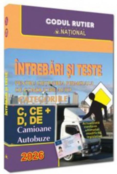 Intrebari si teste pentru obtinerea permisului de conducere auto. Categoriile C, CE + D, DE - 2026. Camioane si autobuze