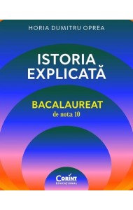Istoria explicată. Bacalaureat de nota 10 Istoria explicată. Bacalaureat de nota 10