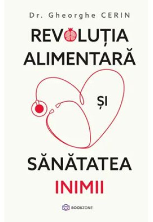 Revolutia alimentara si sanatatea inimii - Dr. Gheorghe Cerin