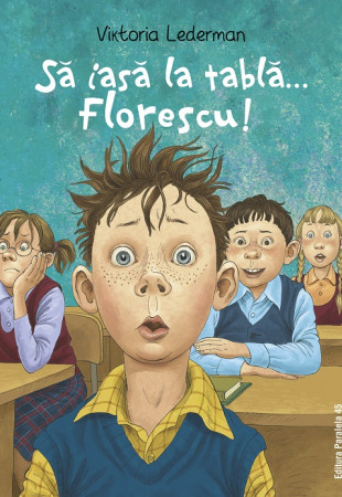 Să iasă la tablă… Florescu! Aventurile la școală ale lui Codruț Florescu din clasa a III-a A