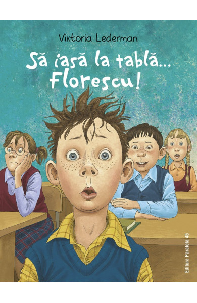 Să iasă la tablă… Florescu! Aventurile la școală ale lui Codruț Florescu din clasa a III-a A Să iasă la tablă… Florescu! Aventurile la școală ale lui Codruț Florescu din clasa a III-a A