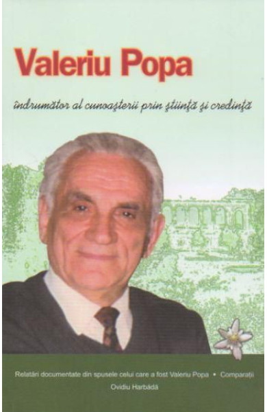 Valeriu Popa. Indrumator al cunoasterii prin stiinta si credinta Valeriu Popa. Indrumator al cunoasterii prin stiinta si credinta