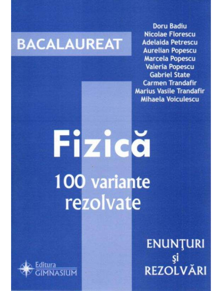 FIZICA. Ghid de pregatire pentru Bacalaureat. 100 variante rezolvate