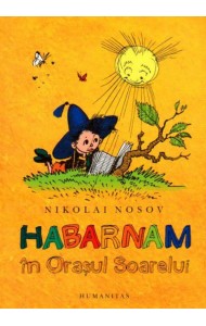Habarnam in Orasul Soarelui (Nikolai Nosov) Habarnam in Orasul Soarelui (Nikolai Nosov)